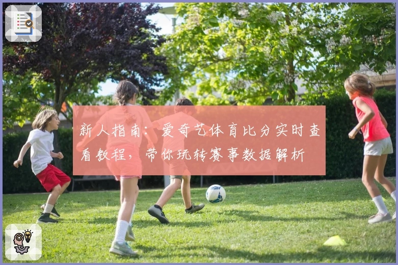 新人指南：爱奇艺体育比分实时查看教程，带你玩转赛事数据解析