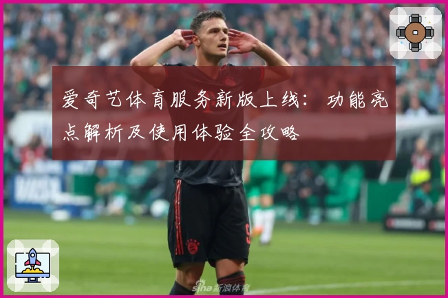 爱奇艺体育服务新版上线：功能亮点解析及使用体验全攻略