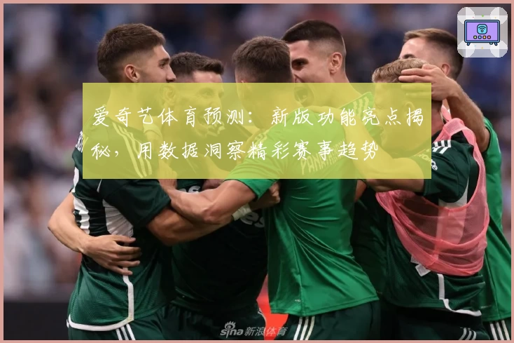 爱奇艺体育预测:新版功能亮点揭秘,用数据洞察精彩赛事趋势