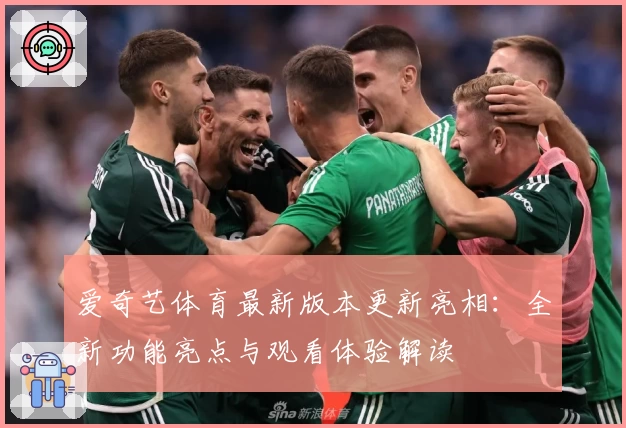 爱奇艺体育最新版本更新亮相：全新功能亮点与观看体验解读